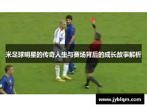 米足球明星的传奇人生与赛场背后的成长故事解析
