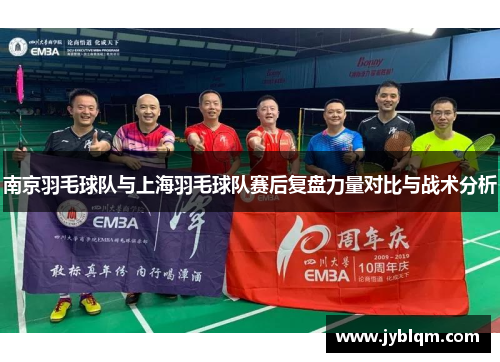 南京羽毛球队与上海羽毛球队赛后复盘力量对比与战术分析