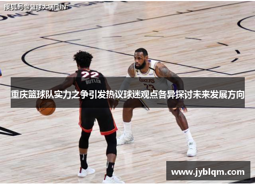 重庆篮球队实力之争引发热议球迷观点各异探讨未来发展方向