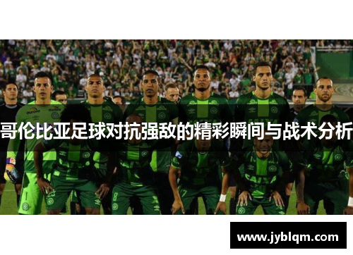 哥伦比亚足球对抗强敌的精彩瞬间与战术分析