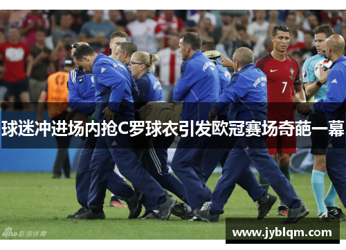 球迷冲进场内抢C罗球衣引发欧冠赛场奇葩一幕